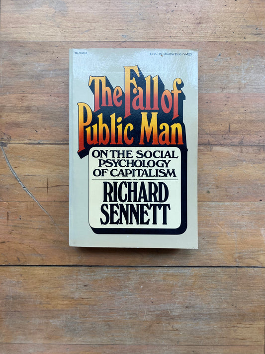 The Fall of Public Man: On the Social Psychology of Capitalism by Richard Sennett. Vintage Books Edition. 1978.