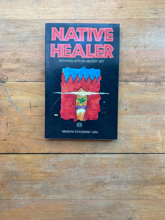 Native Healer: Initiation into an Ancient Art by Medicine Grizzlybear Lake. Quest Books.